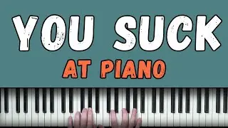 Why You Still SUCK At The Piano