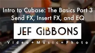 Intro to Cubase 10 The Basics Part 3: Send FX, Insert FX, and EQ