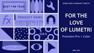 Premiere Pro: For the LOVE of LUMETRI | Adobe Video Community Meet-up | Adobe Video