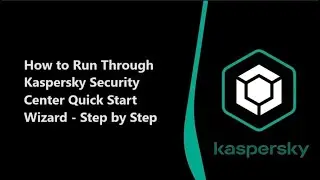 Running Through Kaspersky Security Center Quick Start Wizard | Step-by-Step Guide