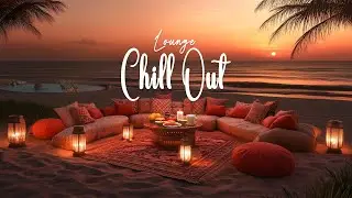 CHILLOUT LOUNGE MUSIC ✨ Warm And Comfortable Lounge Music For Relaxation 🏝️ Lounge Mix 🛋️ Cozy Vibes