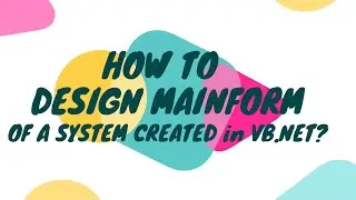 How to Design Main Form if you develop a computerized system using Visual Basic.Net?