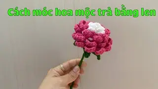 Hướng Dẫn Móc Hoa Mộc Trà Bằng Len | Hoa Handmade