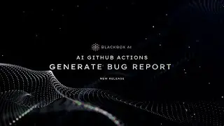 GENERATE BUG REPORT - AI ACTIONS on Github Repo - BLACKBOX.AI