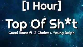 Gucci Mane - Top Of Sh*t [1 Hour] ft. 2 Chainz & Young Dolph