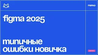 Figma 2025 с нуля. Типичные ошибки новичка в дизайне