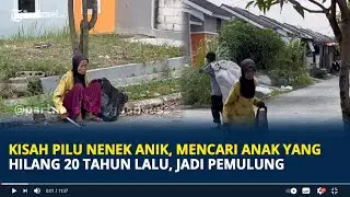 Kisah Pilu Nenek Anik, Mencari Anak yang Hilang 20 Tahun Lalu, Bertahan Hidup jadi Pemulung