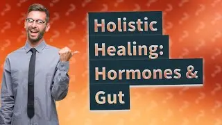 How Can I Start My Holistic Healing for Hormones and Gut Health?