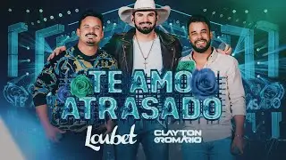 Loubet feat. @ClaytoneRomario - Te Amo Atrasado (Oficial)