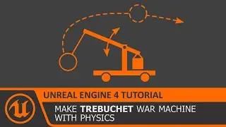 UE4 Trebuchet - War Machine with Physics in Unreal Engine 4 Tutorial How To