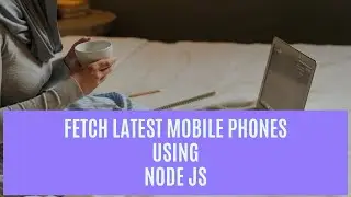 Node JS : Fetch latest Mobile Phones