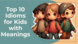 Top 10 Idioms for Kids with Meanings