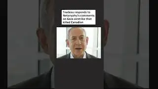 Trudeau condemns Netanyahu's comments on strike that killed Canadian