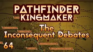 Pathfinder Kingmaker - Ep64 - The Inconsequent Debates