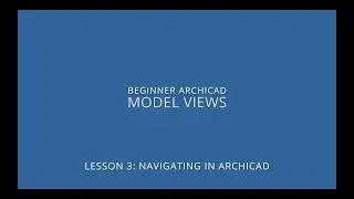 ARCHICAD Beginner Course - 3/3: Model Views