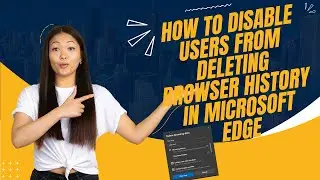 How to Disable Users From Deleting Browser History In Microsoft Edge