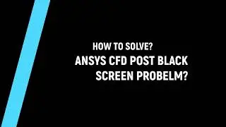 ANSYS CFD POST Black Screen Problem | ANSYS Workbench No Display Problem Got Solved