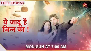 Yehh Jadu Hai Jinn Ka | Episode 153