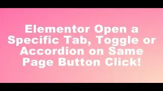 Elementor Open a Specific Tab, Toggle or Accordion on Same Page Button Click!