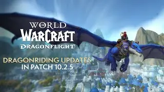 HUGE Dragonriding Updates Coming in Patch 10.2.5! Dragonriding EVERYWHERE, Dracthyr Changes & More