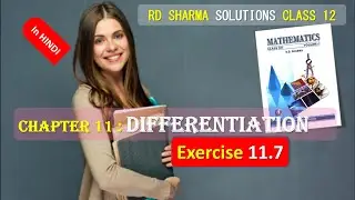 RD SHARMA SOLUTIONS CLASS 12 Chapter 11 Differentiation Exercise 11.7 Complete FULL in HINDI