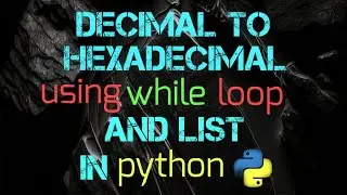 Decimal Hexadecimal using while loop And List In python