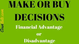 Make or Buy Decisions | Financial Advantage or Disadvantage | Example