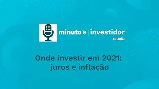 Onde investir em 2021: Juros e Inflação | Minuto E-Investidor