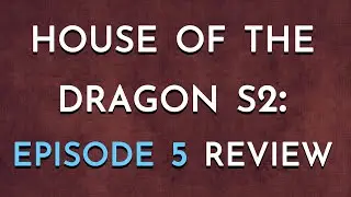 House of the Dragon S2: Episode 5 Review