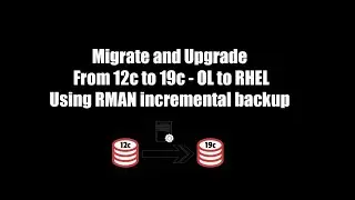 Oracle Migration and Upgrade from 12c to 19c using RMAN Incremental Backups