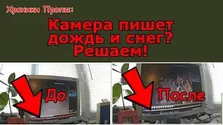 Камера видеонаблюдения пишет дождь и снег? РЕШАЕМ!