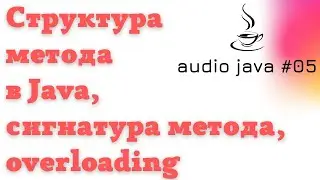 Аудиоуроки Java #05  - Структура метода в Java, сигнатура метода, overloading 