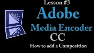 Adobe Media Encoder CC Lesson #3 - How To Add A Composition Into Media Encoder