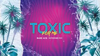 Bass Ace - Toxic For Me | Deep House