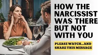 HOW THE NARCISSIST WAS THERE BUT NOT WITH YOU