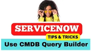 ServiceNow CMDB Query Builder | ServiceNow Tips & Tricks