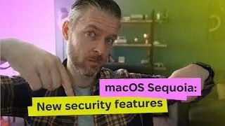 New macOS Sequoia Features That Boost Security and Privacy