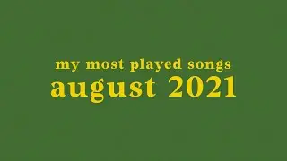 my most played songs of august 2021