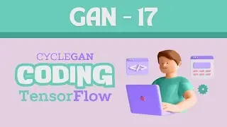 Coding Cycle Gan in TensorFlow | Unpaired Image Translation with Tensorflow | GAN-17