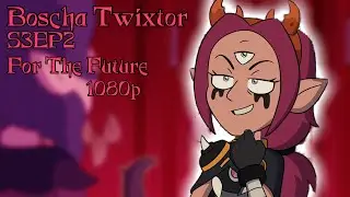 Boscha Twixtor [S3EP2] || The Owl House