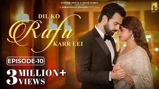 Dil Ko Rafu Karr Lei - Episode 10 | Ayesha Khan | Karan V Grover | Sargun Mehta | Ravie Dubey