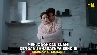 MENJODOHKAN SUAMINYA DENGAN SAHABATNYA SENDIRI - ALUR CERITA FILM MARRY MY HUSBAND EPS 14