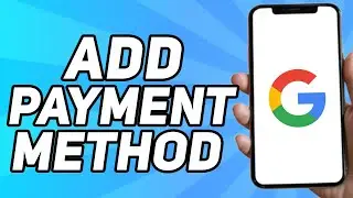 How to Add Payment Method to My Google Account (Mobile)