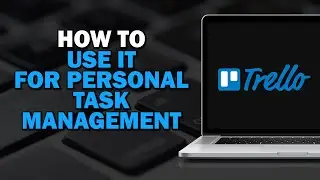 How To Use Trello For Personal Task Management (Easiest Way)