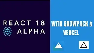 How to setup and Deploy React 18 Alpha using Snowpack and Vercel