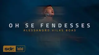 Oh Se Fendesses (Clipe Oficial) - Alessandro Vilas Boas | Som do Reino