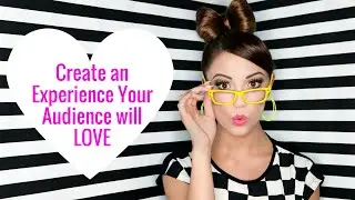 Create an Experience Your Audience Will LOVE