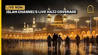 WATCH LIVE NOW: ISLAM CHANNELS HAJJ 2024 / 1445 COVERAGE