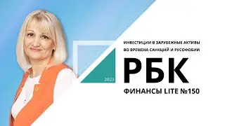 Инвестиции в зарубежные активы во времена санкций и русофобии | ФИНАНСЫ LITE №150_от 15.06.2023 РБК