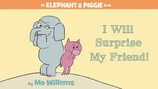 I Will Surprise My Friend! by Mo Willems | An Elephant & Piggie Read Aloud